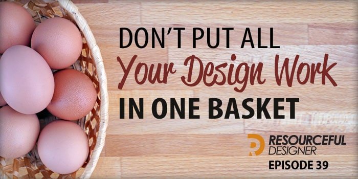 don’t-put-all-your-design-work-in-one-basket Don't put all your design work in one basket