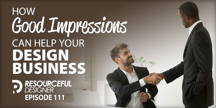 How Good Impressions Can Help Your Design Business