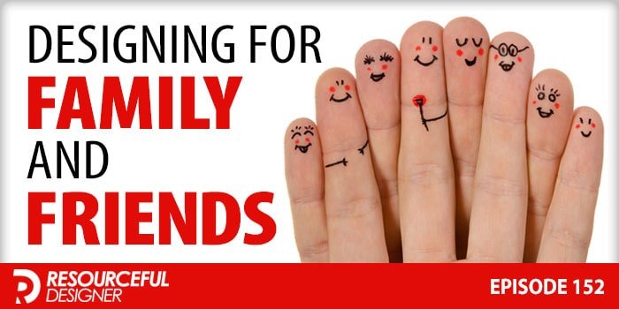 Designing for family and friends